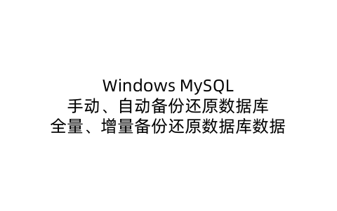 Windows MySQL的手动、自动备份还原数据库以及全量、增量备份还原数据库数据-软技收集